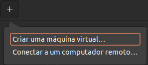 Submenu exibido após clicar sobre o botão com o ícone de soma. Consta as opções de criar uma nova máquina virtual e criar uma nova conexão remota. 